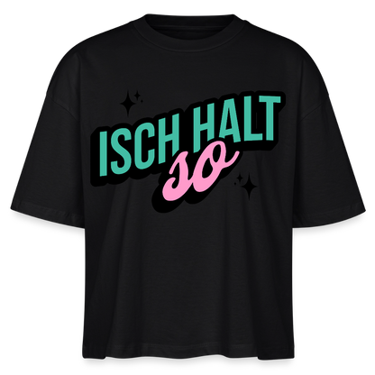 Isch halt so Design – Frauen Boxy Bio-T-Shirt - Schwarz