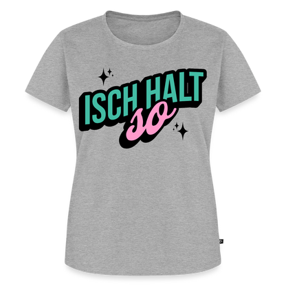 Isch halt so Design – Frauen Premium T-Shirt - Grau meliert