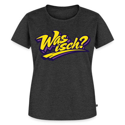 Was isch? Design – Frauen Premium T-Shirt - Anthrazit meliert